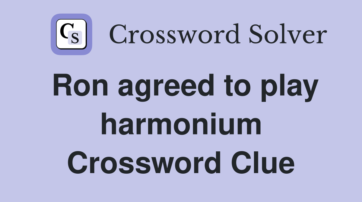 Ron agreed to play harmonium Crossword Clue Answers Crossword Solver